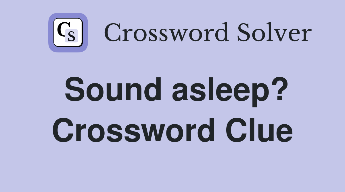 Sound asleep? Crossword Clue