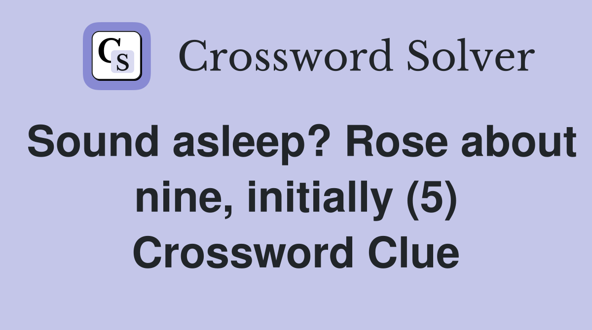Sound asleep? Rose about nine, initially (5) Crossword Clue