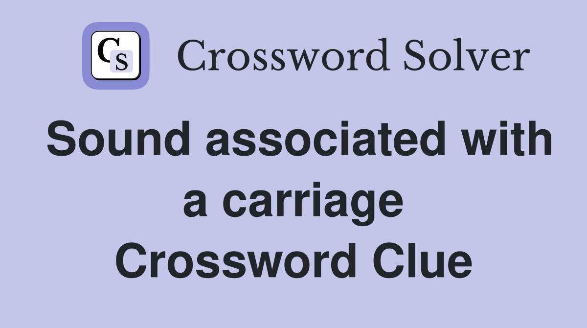 Sound associated with a carriage Crossword Clue