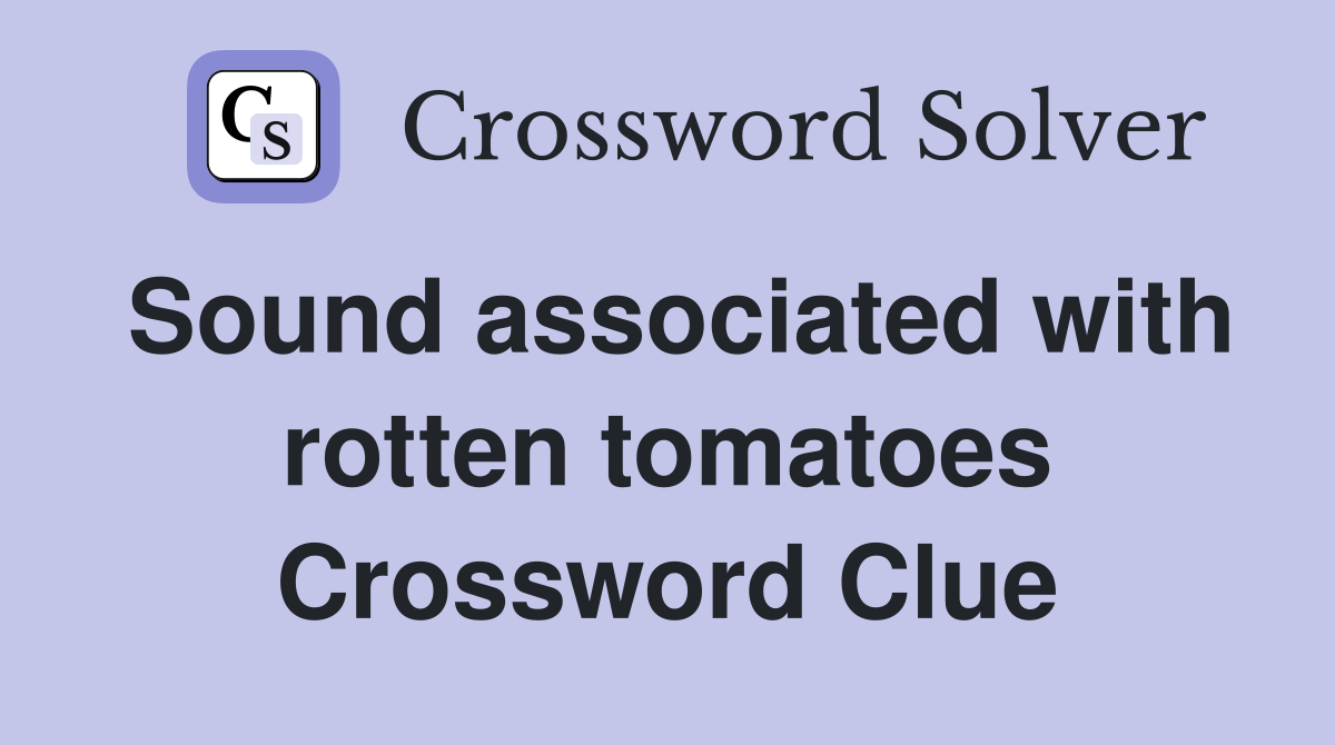 Sound associated with rotten tomatoes Crossword Clue