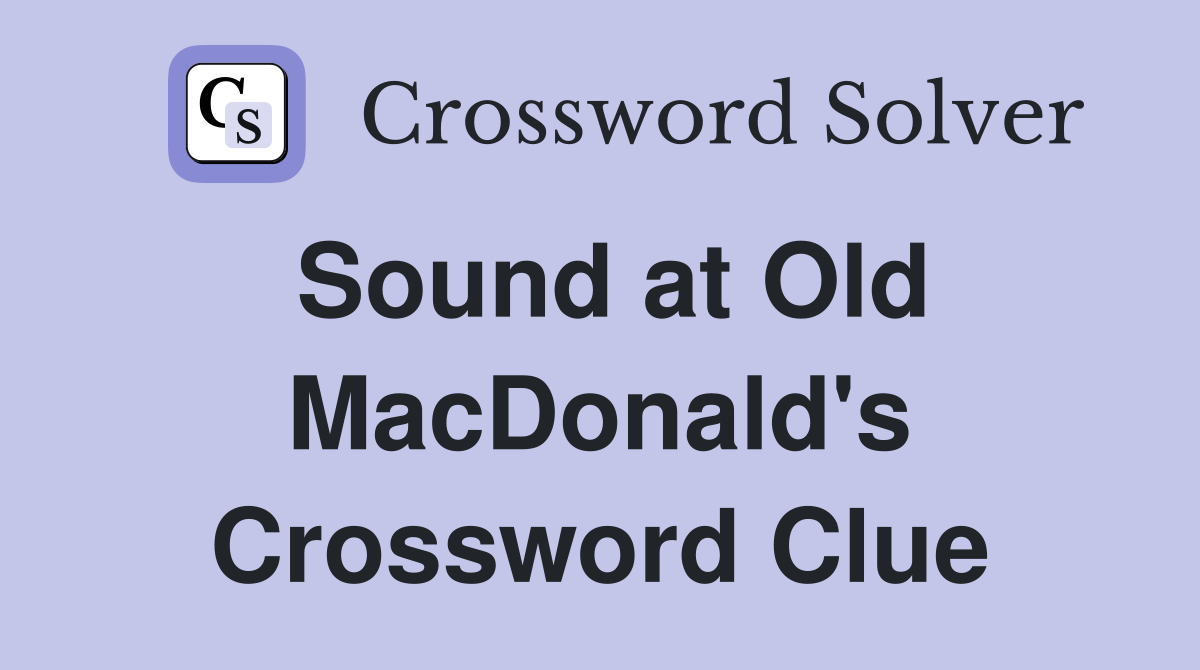 Sound at Old MacDonald's Crossword Clue