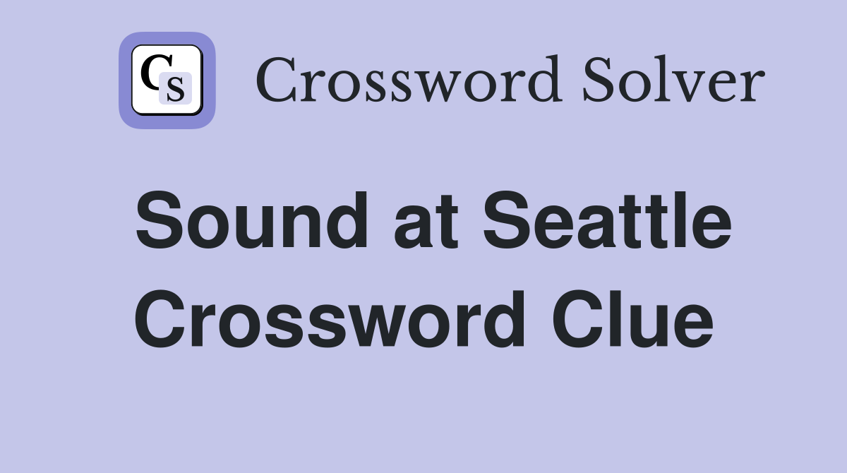 Sound at Seattle Crossword Clue