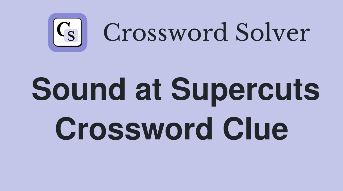 Sound at Supercuts Crossword Clue