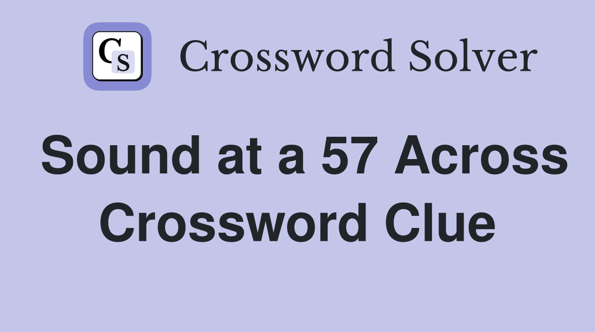 Sound at a 57 Across Crossword Clue