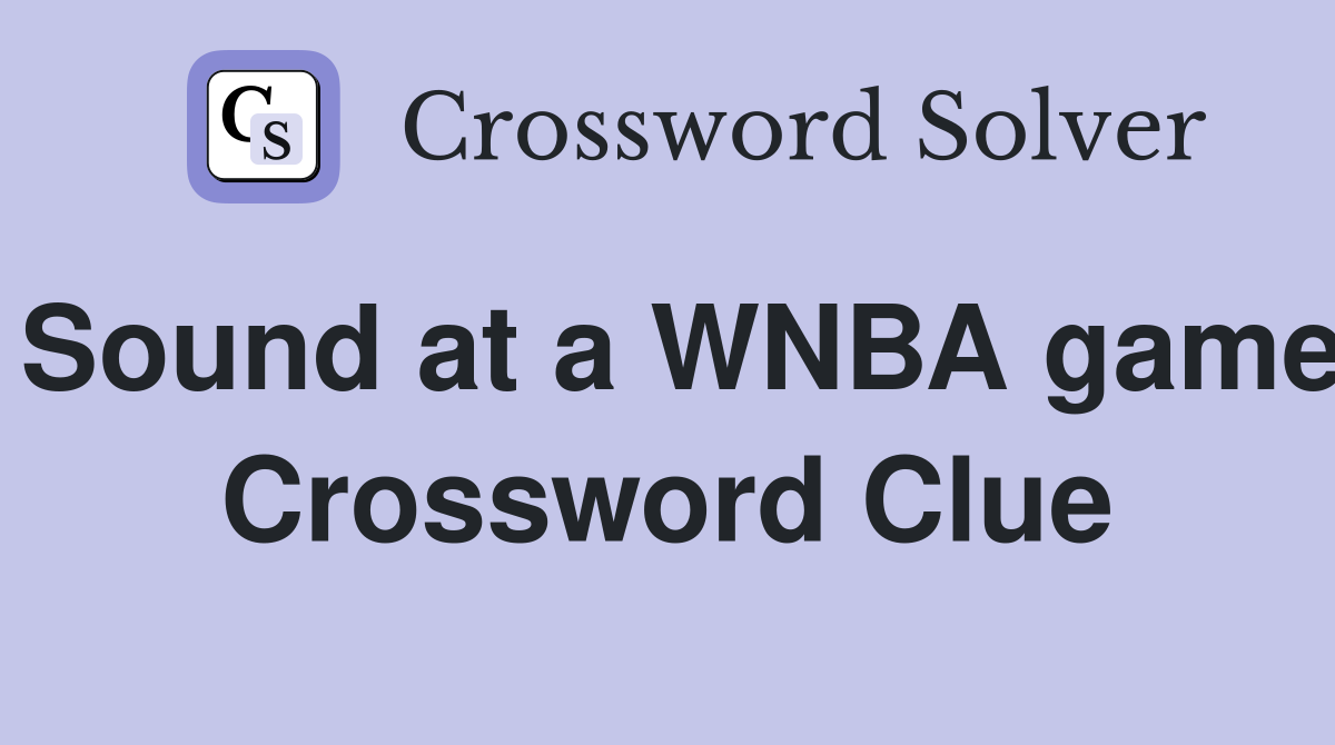 Sound at a WNBA game Crossword Clue