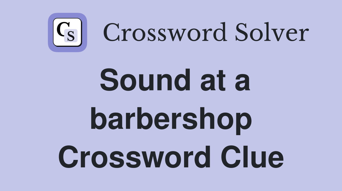 Sound at a barbershop Crossword Clue