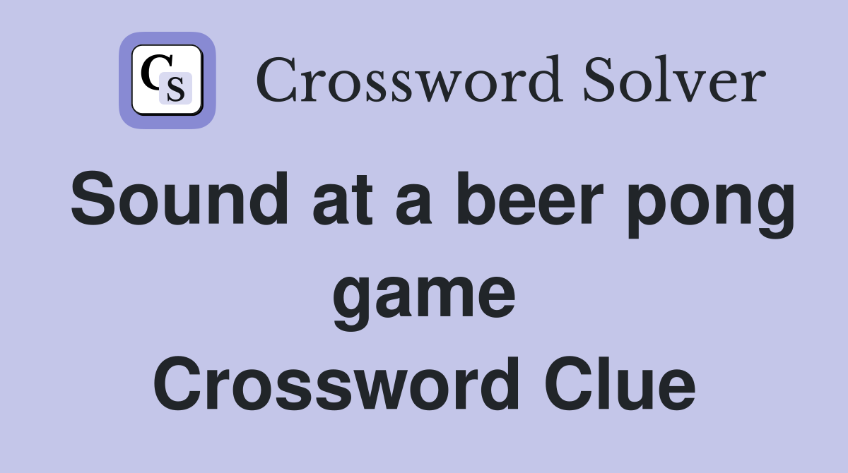 Sound at a beer pong game Crossword Clue