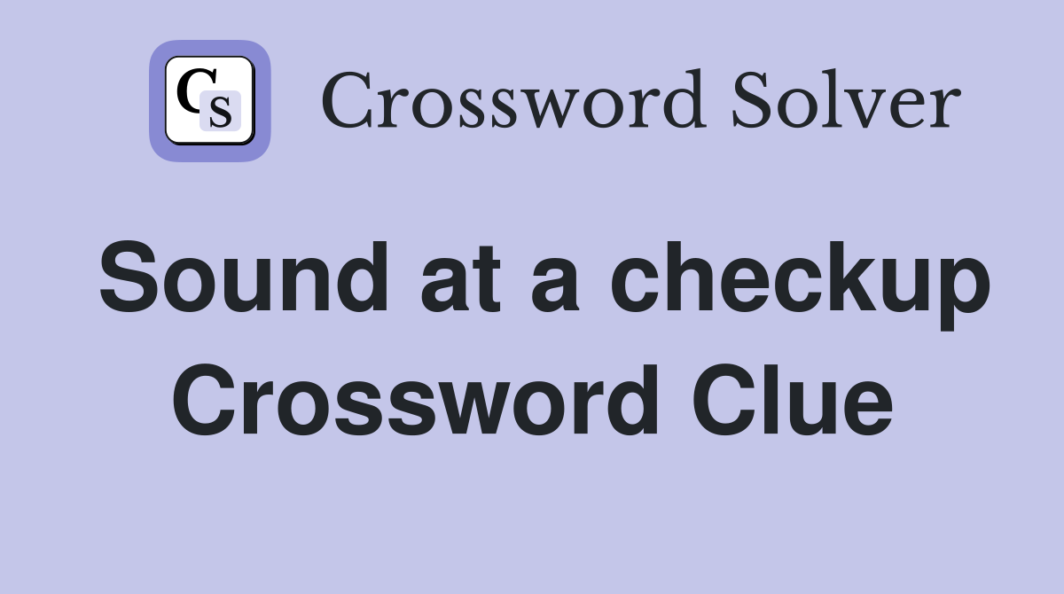 Sound at a checkup Crossword Clue