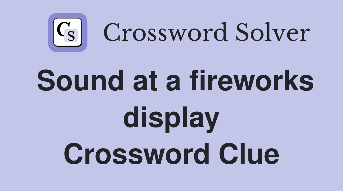 Sound at a fireworks display Crossword Clue