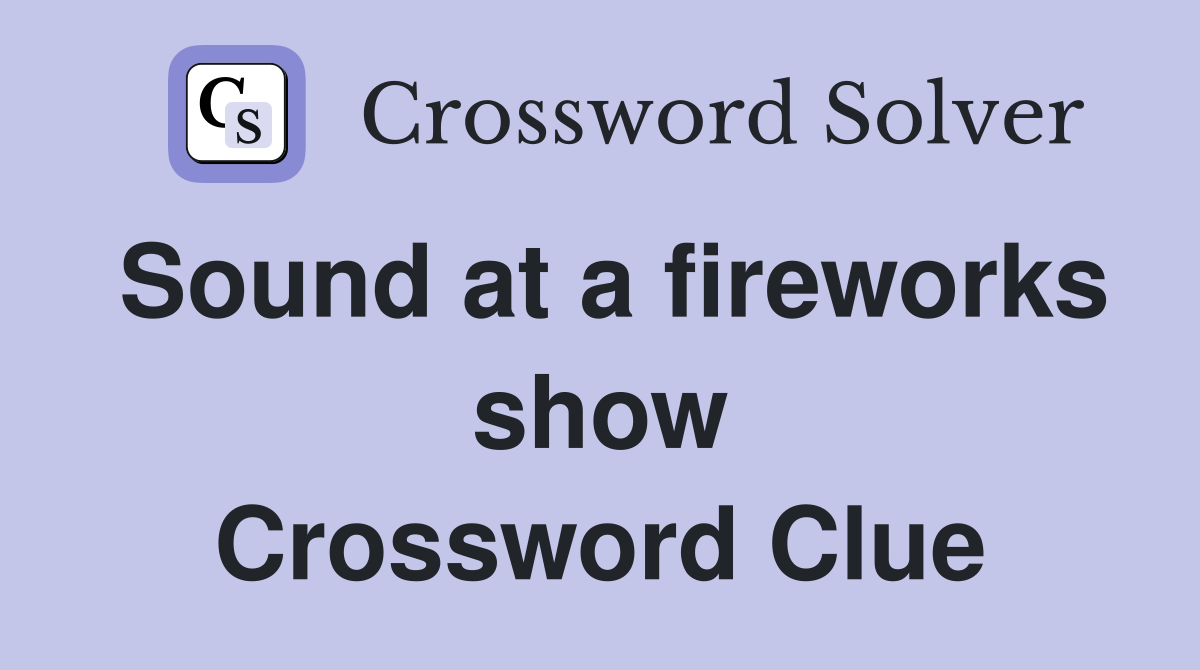 Sound at a fireworks show Crossword Clue