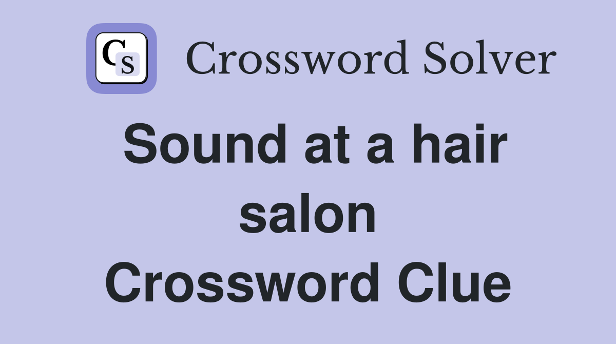 Sound at a hair salon Crossword Clue