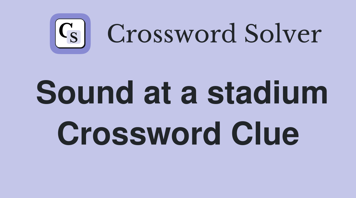 Sound at a stadium Crossword Clue