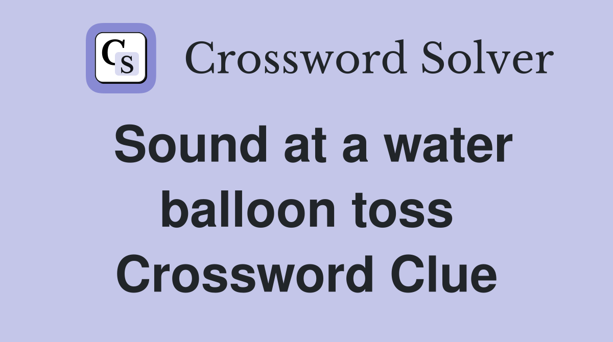 Sound at a water balloon toss Crossword Clue