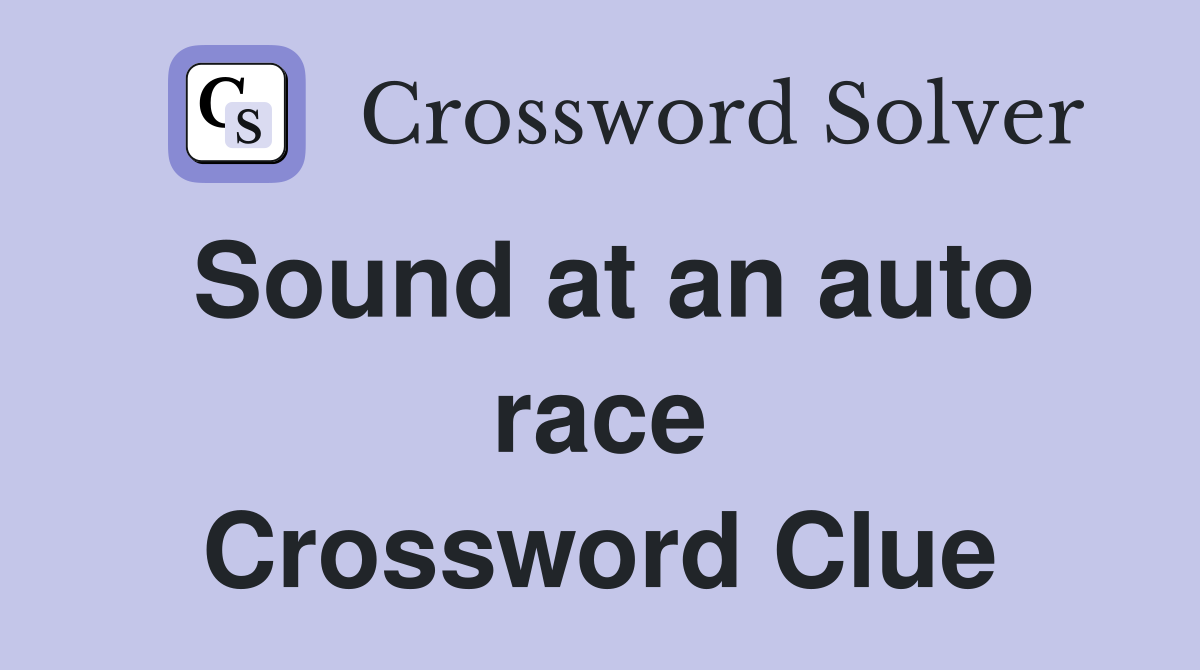 Sound at an auto race Crossword Clue