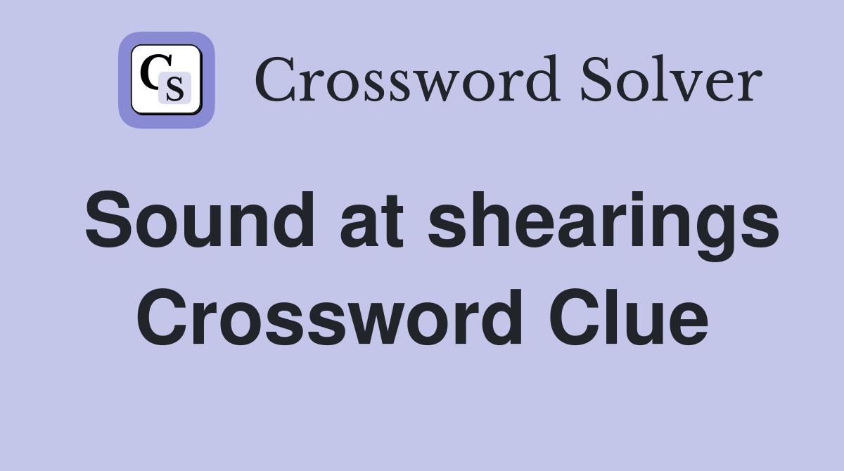 Sound at shearings Crossword Clue
