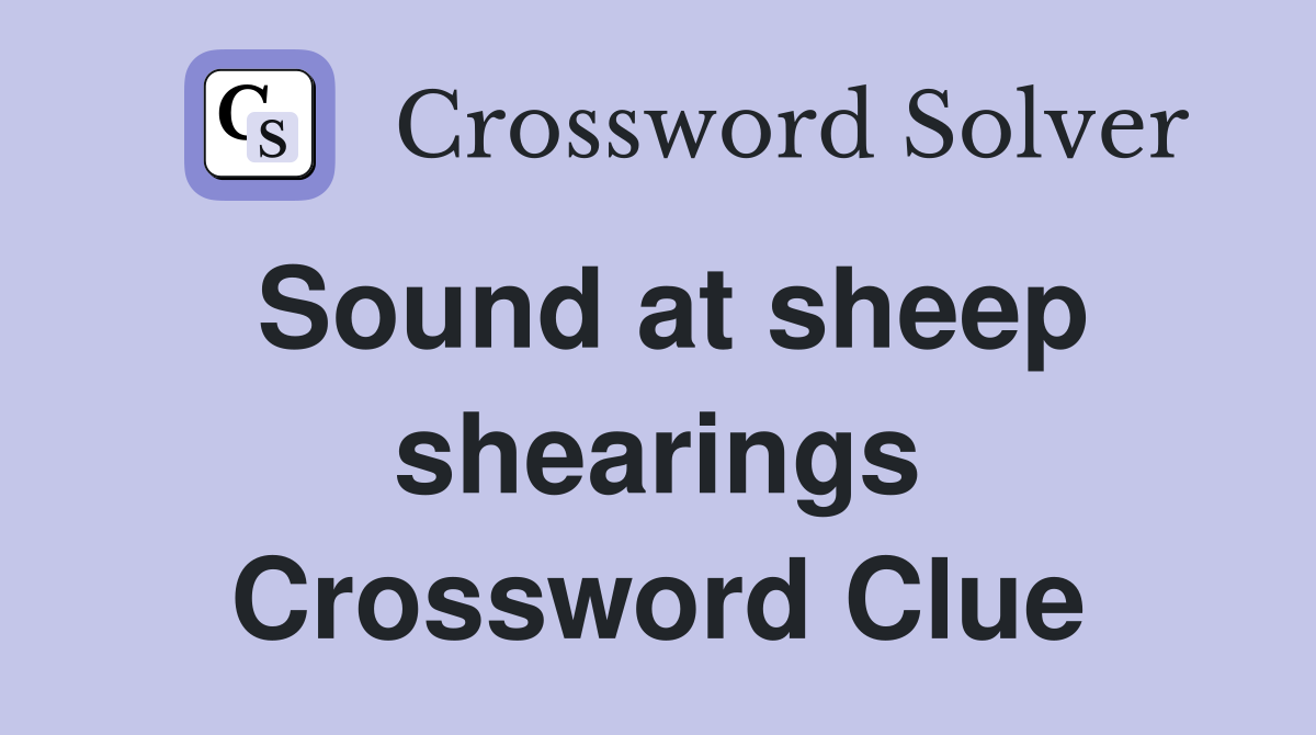 Sound at sheep shearings Crossword Clue