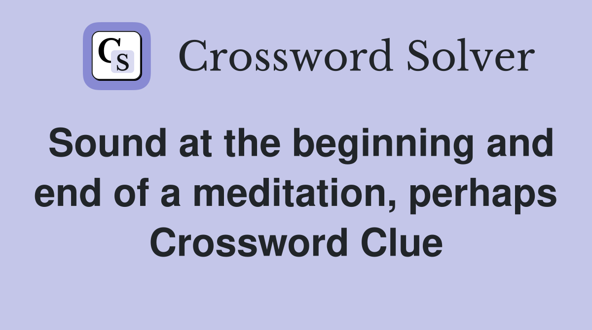 Sound at the beginning and end of a meditation, perhaps Crossword Clue