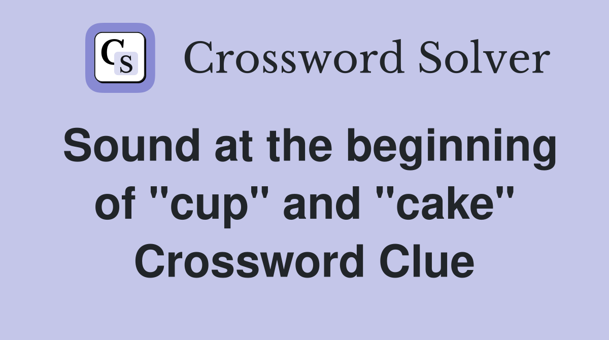 Sound at the beginning of "cup" and "cake" Crossword Clue