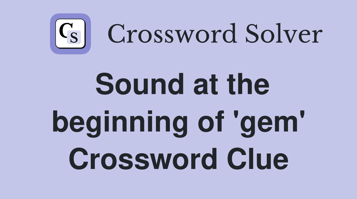 Sound at the beginning of 'gem' Crossword Clue