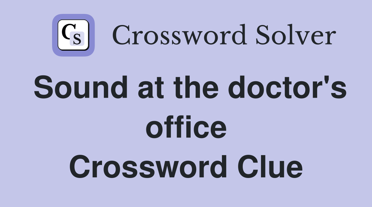 Sound at the doctor's office Crossword Clue