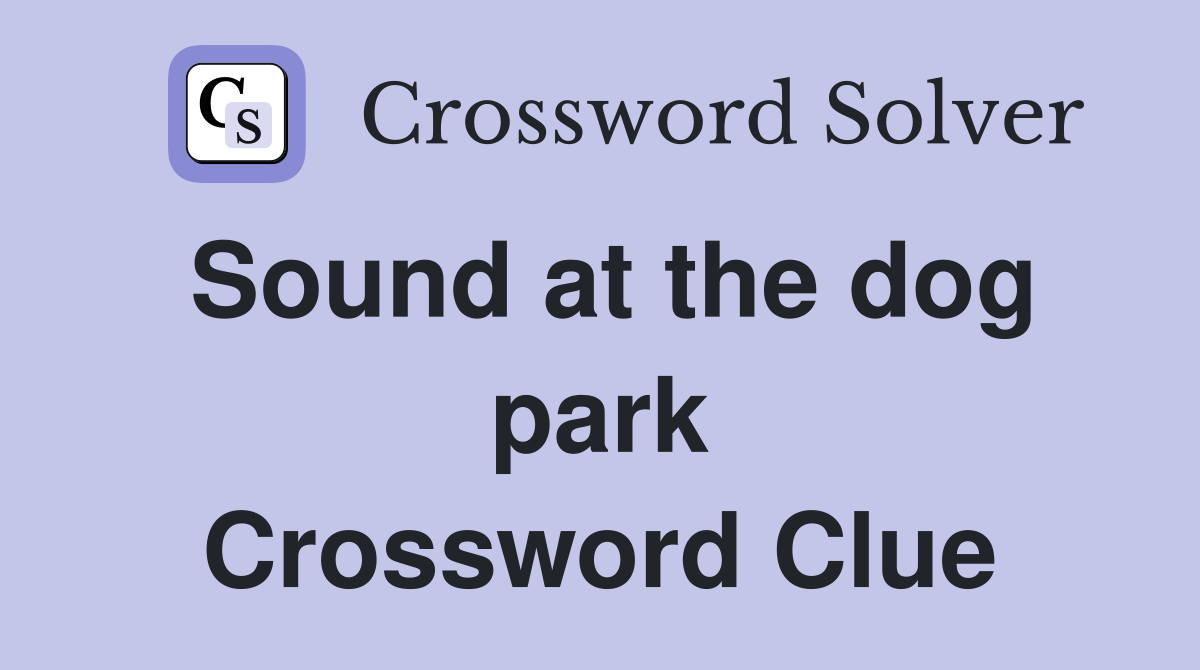 Sound at the dog park Crossword Clue