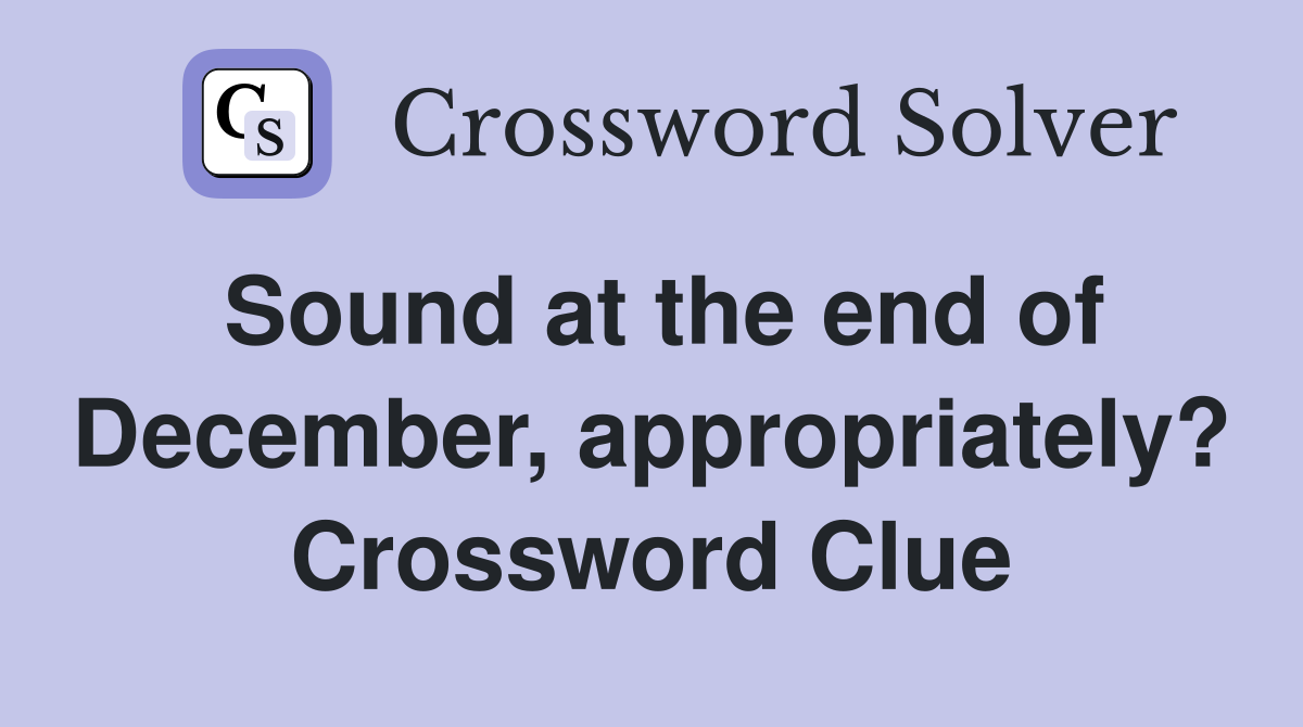 Sound at the end of December, appropriately? Crossword Clue