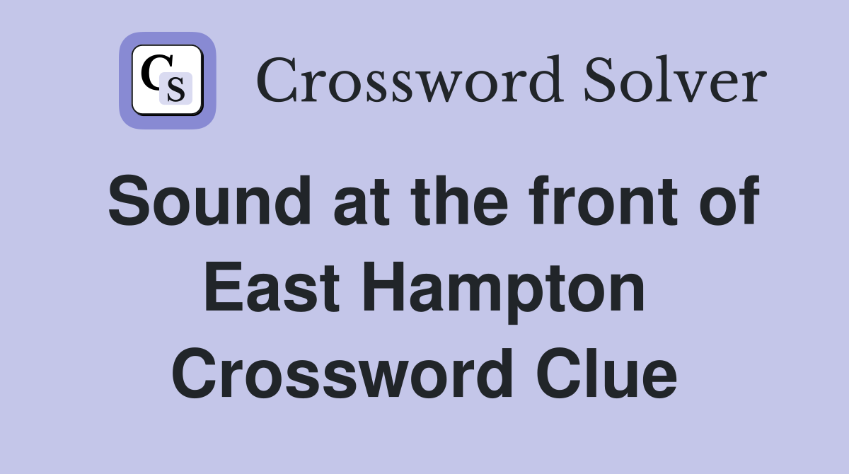 Sound at the front of East Hampton Crossword Clue