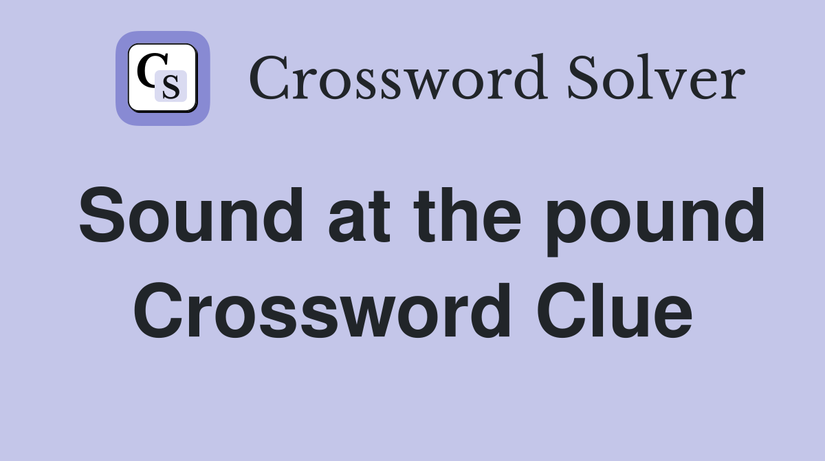 Sound at the pound Crossword Clue