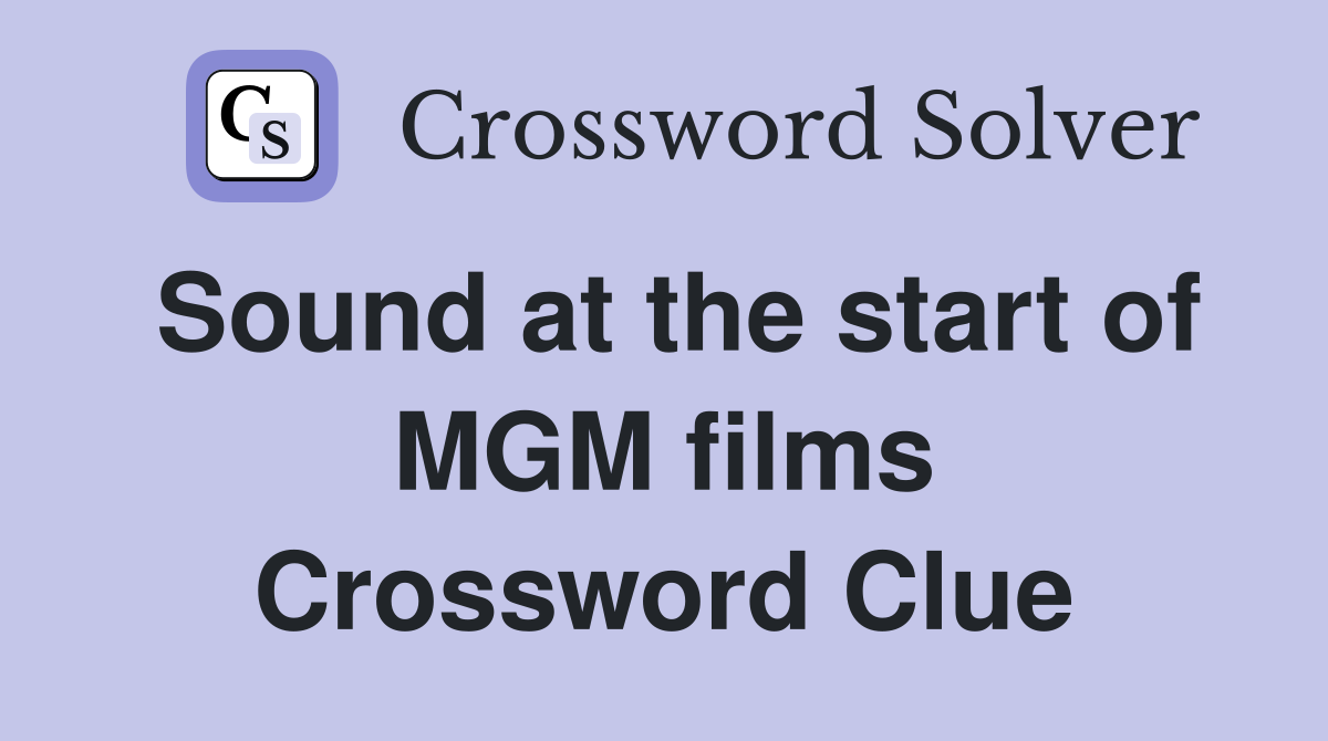 Sound at the start of MGM films Crossword Clue