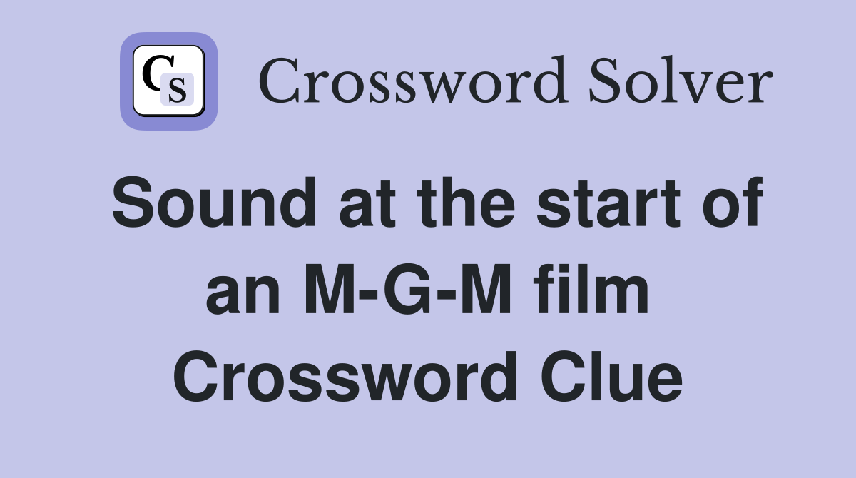 Sound at the start of an M-G-M film Crossword Clue