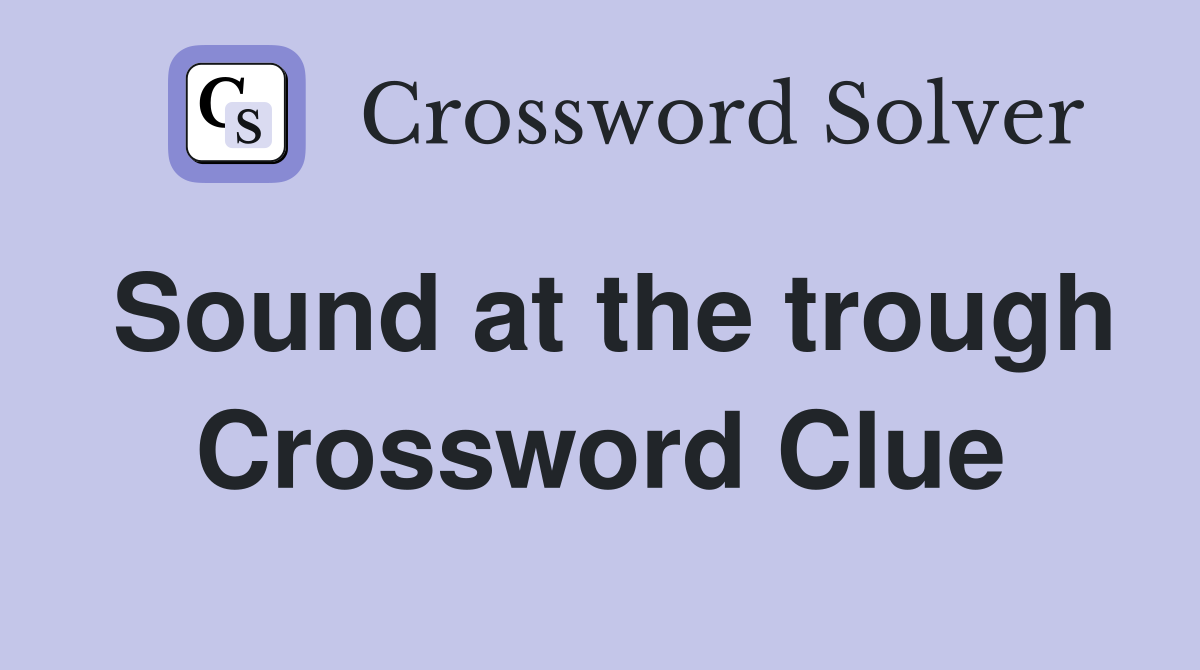 Sound at the trough Crossword Clue