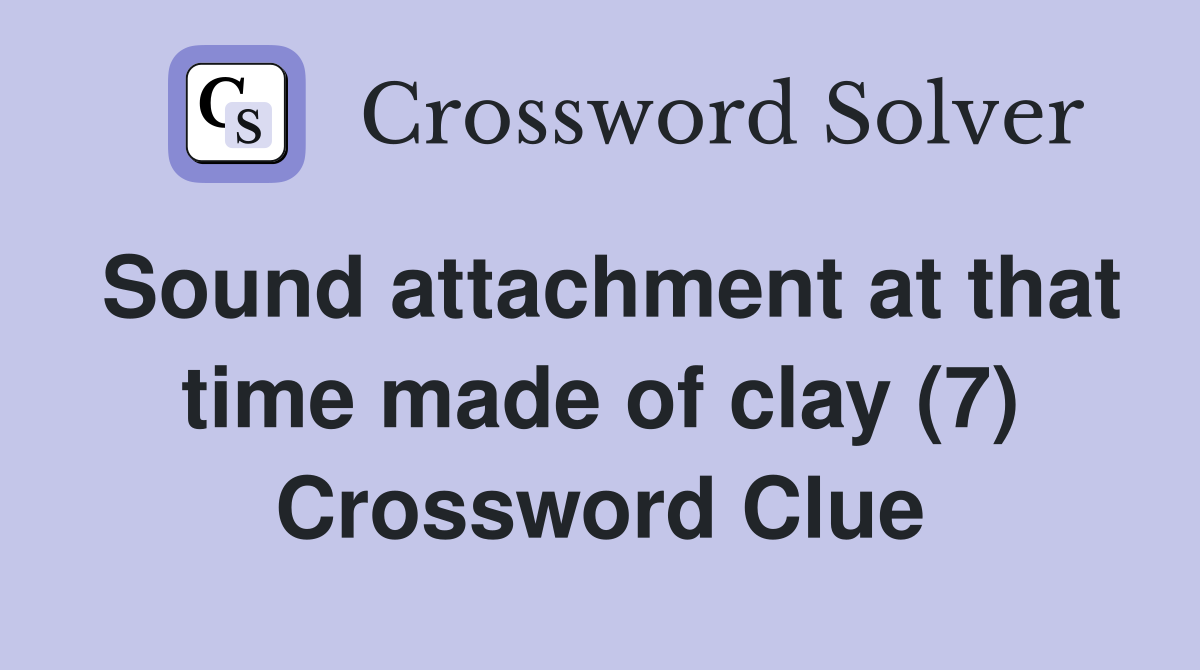 Sound attachment at that time made of clay (7) Crossword Clue