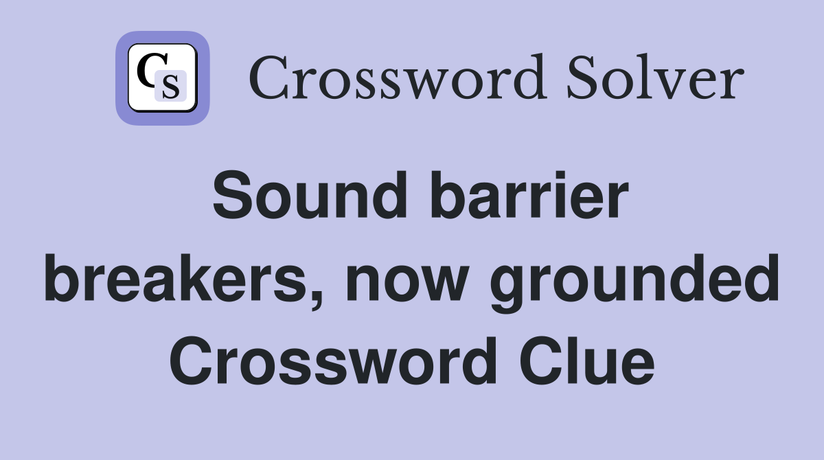 Sound barrier breakers, now grounded Crossword Clue