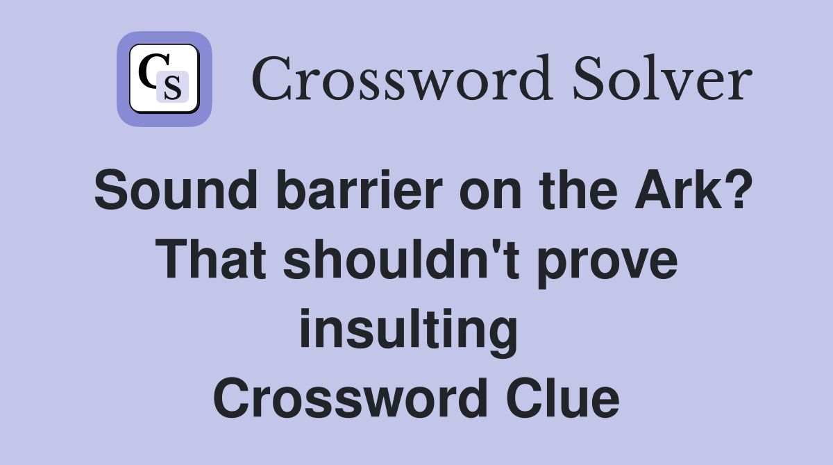Sound barrier on the Ark? That shouldn't prove insulting  Crossword Clue