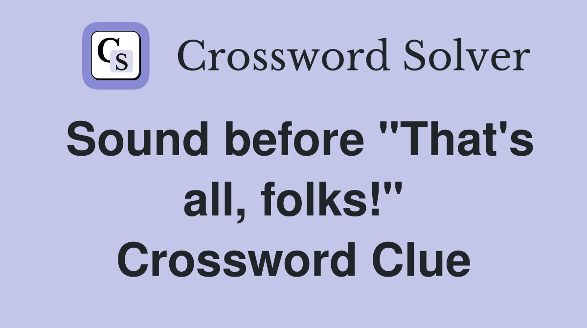 Sound before "That's all, folks!" Crossword Clue