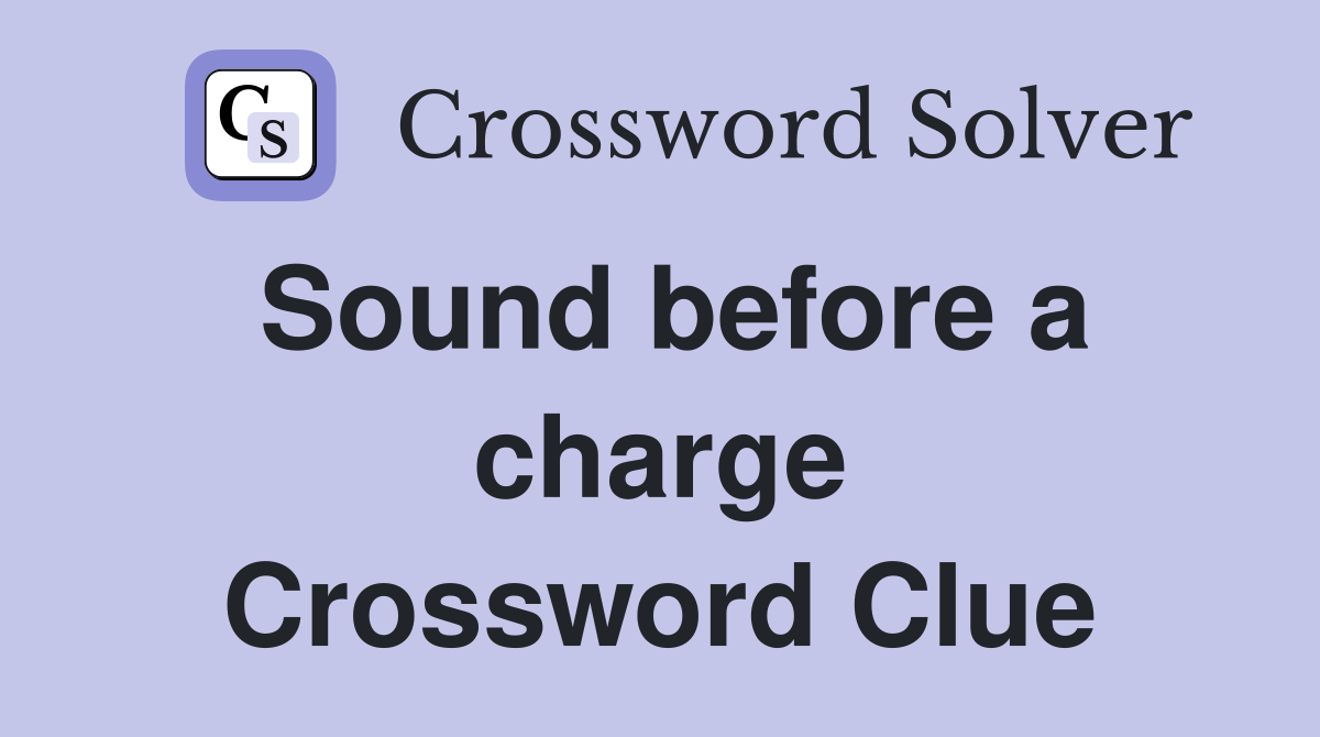Sound before a charge Crossword Clue