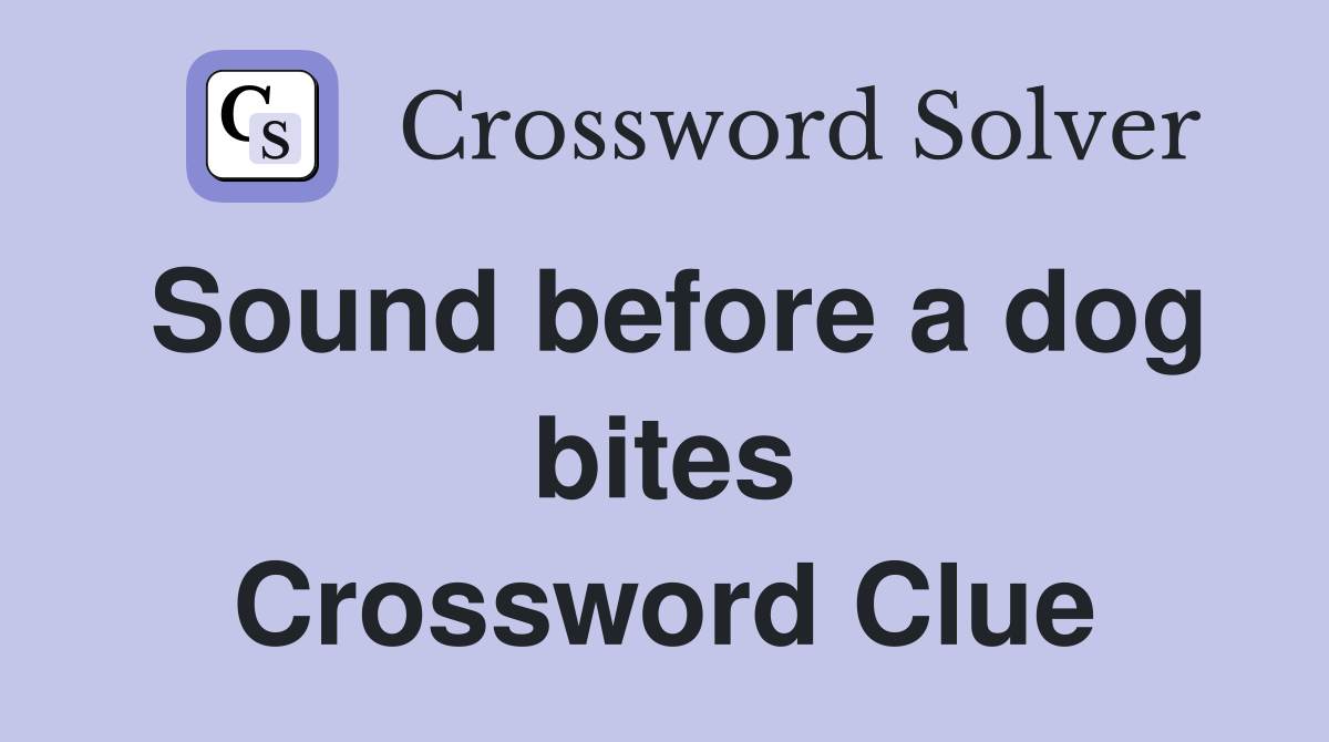 Sound before a dog bites Crossword Clue