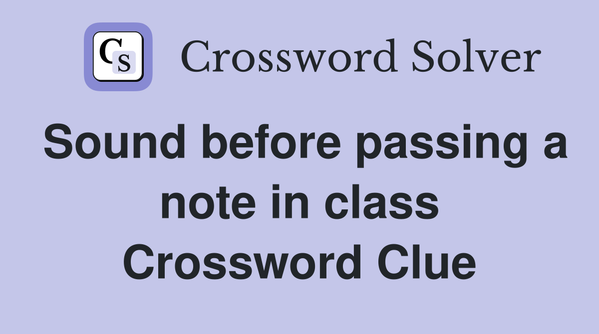 Sound before passing a note in class Crossword Clue