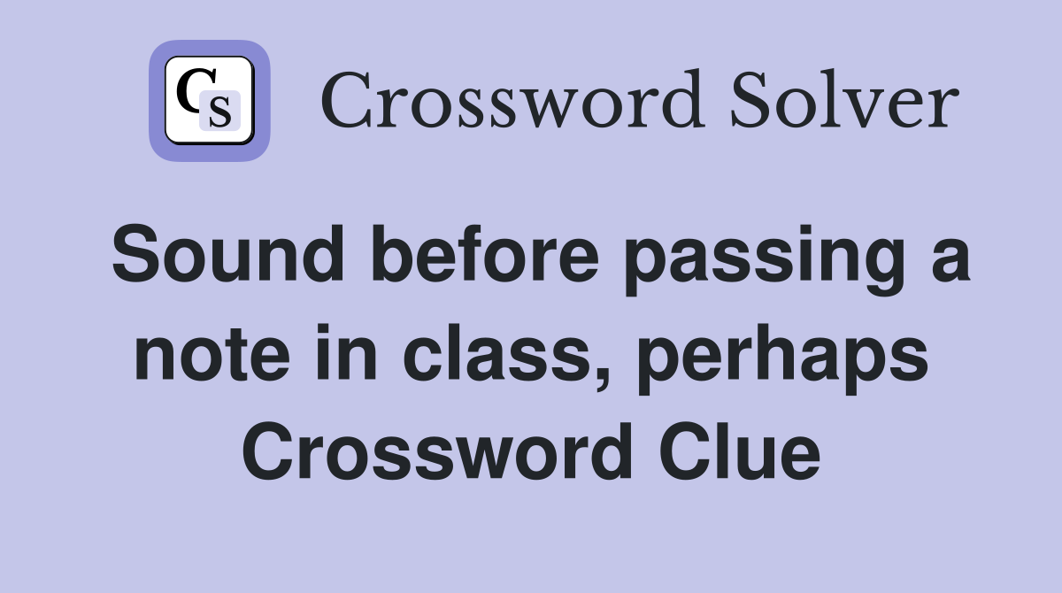 Sound before passing a note in class, perhaps Crossword Clue