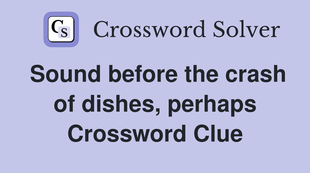 Sound before the crash of dishes, perhaps Crossword Clue