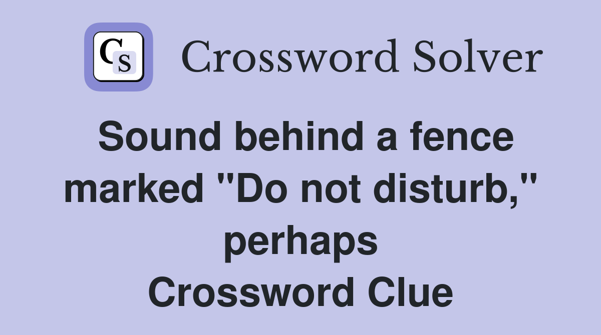 Sound behind a fence marked "Do not disturb," perhaps Crossword Clue