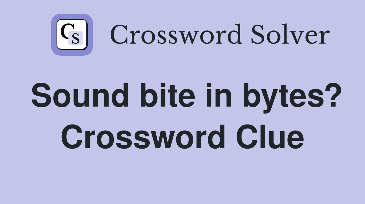 Sound bite in bytes? Crossword Clue