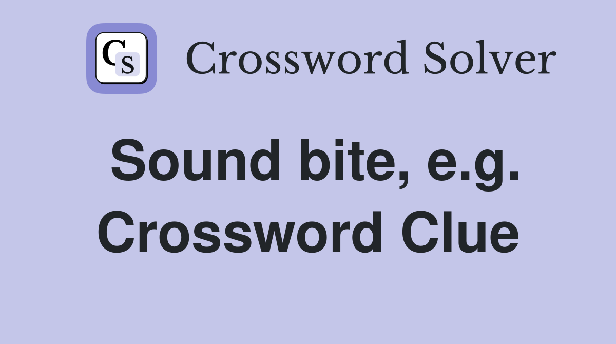 Sound bite, e.g. Crossword Clue