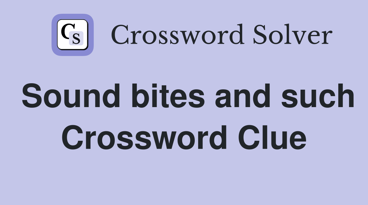 Sound bites and such Crossword Clue