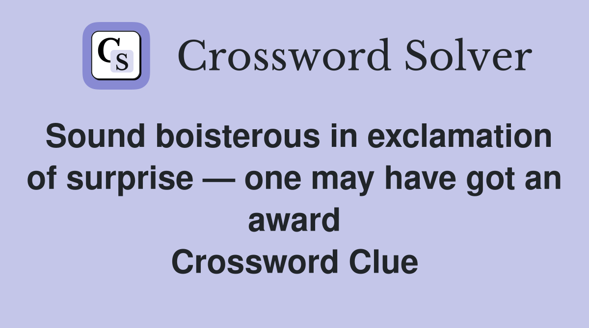 Sound boisterous in exclamation of surprise — one may have got an award Crossword Clue