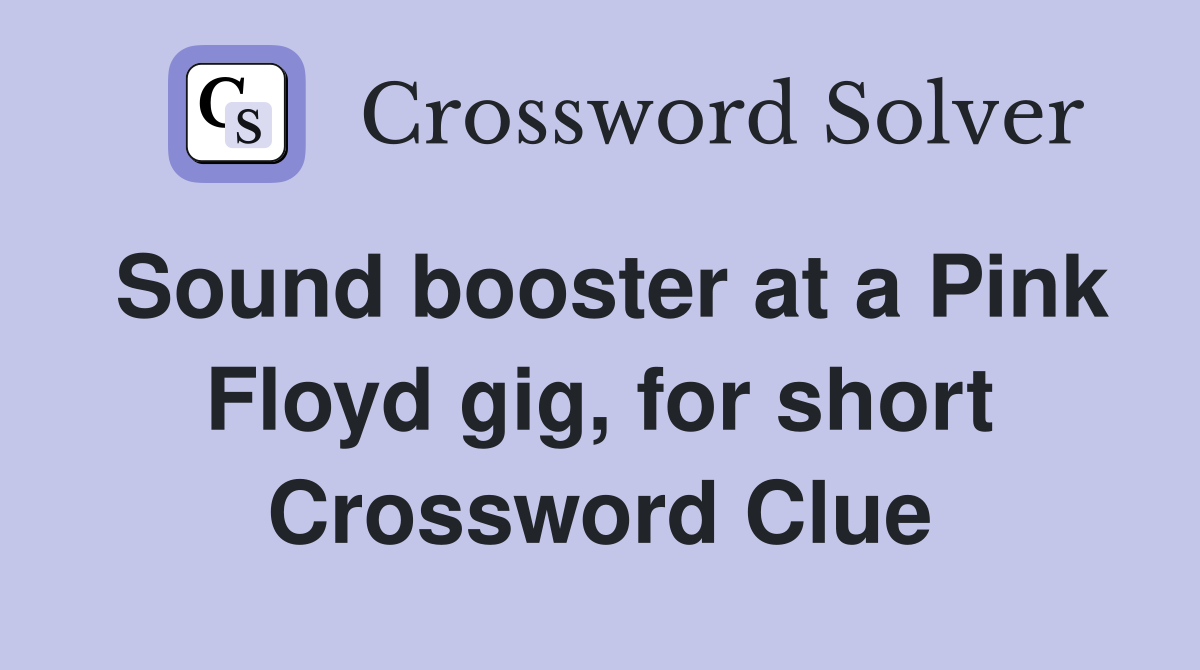 Sound booster at a Pink Floyd gig, for short Crossword Clue