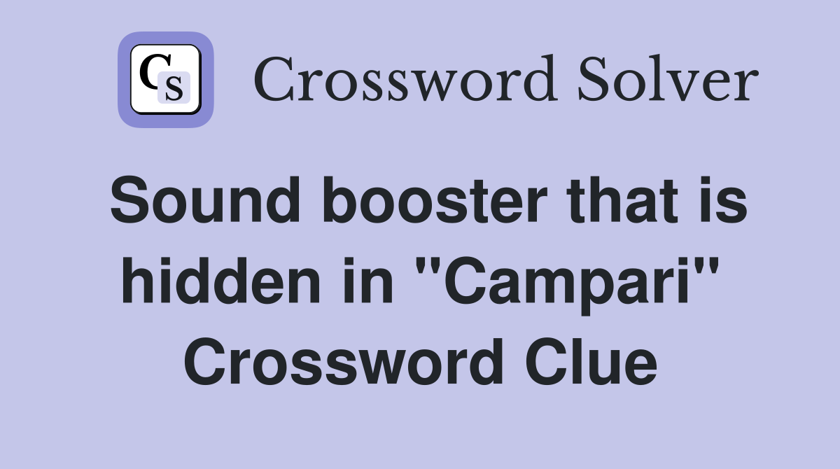 Sound booster that is hidden in "Campari" Crossword Clue
