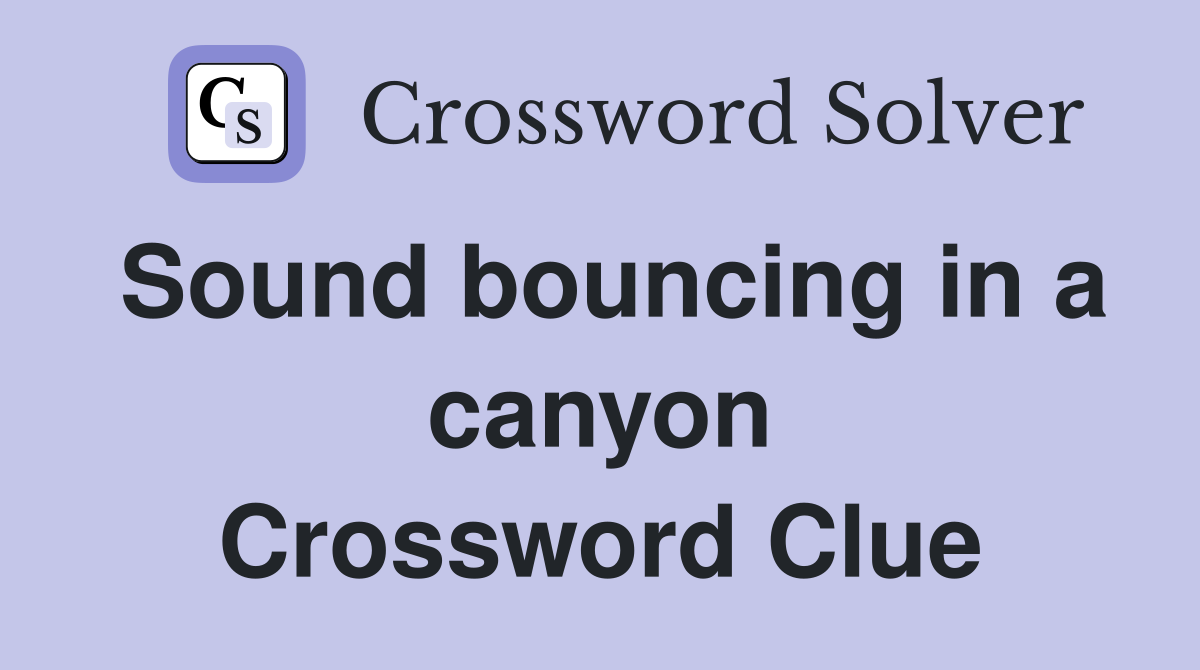 Sound bouncing in a canyon Crossword Clue