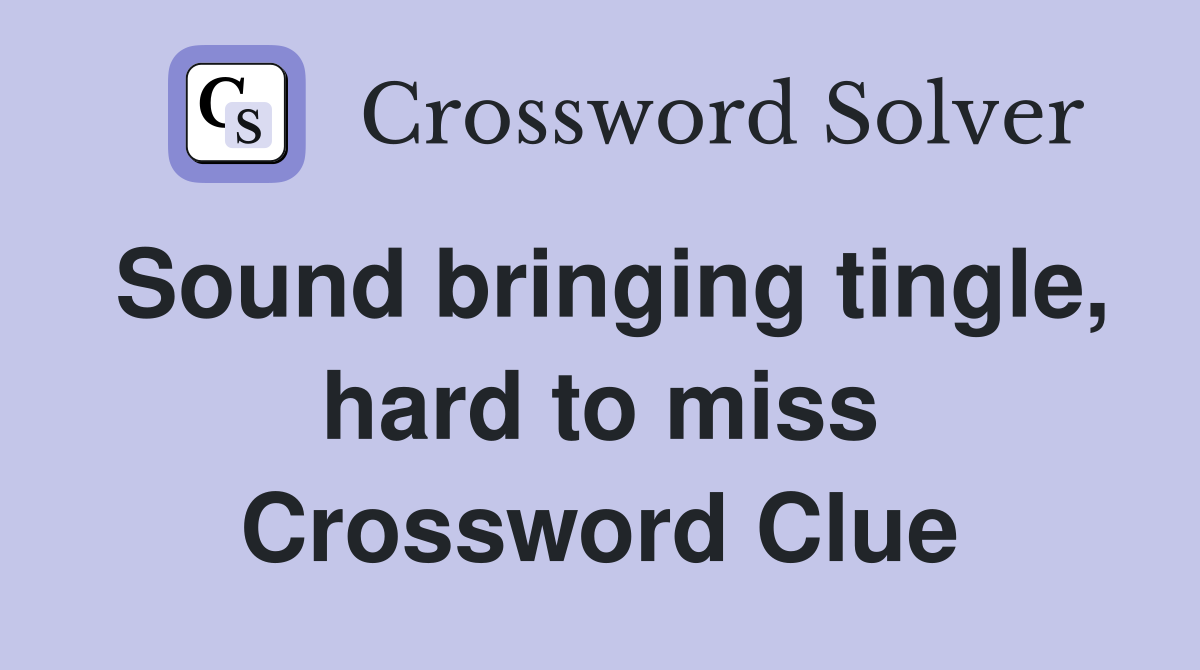 Sound bringing tingle, hard to miss Crossword Clue