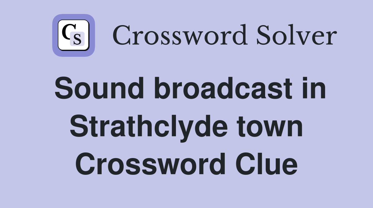 Sound broadcast in Strathclyde town Crossword Clue